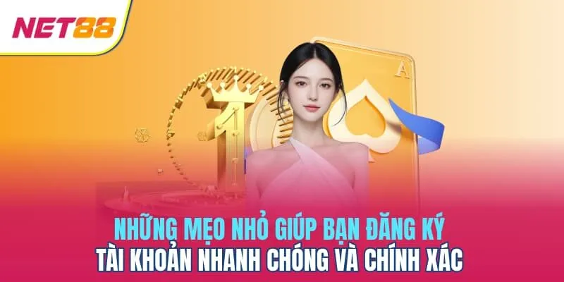 Những mẹo nhỏ giúp bạn đăng ký tài khoản nhanh chóng và chính xác.